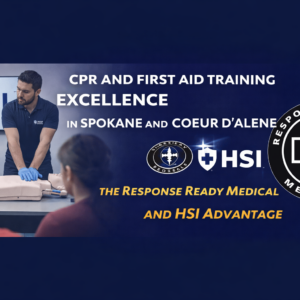 CPR and First Aid Training Excellence in Spokane and Coeur d’Alene The Response Ready Medical and HSI Advantage